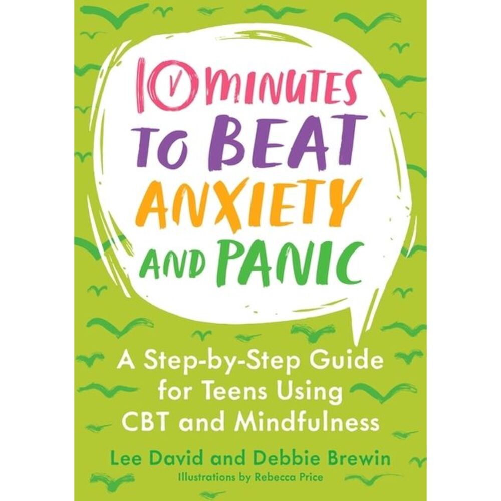 10 Minutes to Beat Anxiety and Panic: A Step-By-Step Guide for Teens Using CBT a
